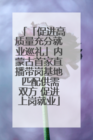 「促进高质量充分就业巡礼」内蒙古首家直播带岗基地 匹配供需双方 促进上岗就业
