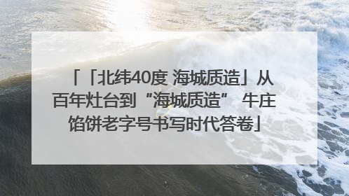 「北纬40度 海城质造」从百年灶台到“海城质造” 牛庄馅饼老字号书写时代答卷