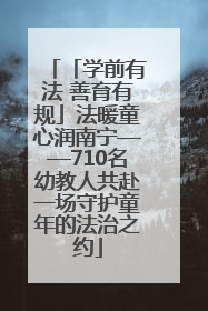 「学前有法 善育有规」法暖童心润南宁——710名幼教人共赴一场守护童年的法治之约