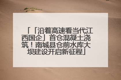 「沿着高速看当代江西国企」首仓混凝土浇筑！南城县仓前水库大坝建设开启新征程