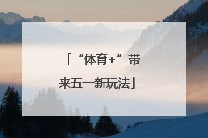 “体育+”带来五一新玩法