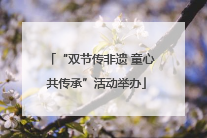 “双节传非遗 童心共传承”活动举办