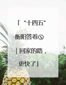 “十四五”·衡阳答卷⑤｜回家的路，更快了