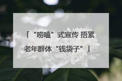 “唠嗑”式宣传 捂紧老年群体“钱袋子”