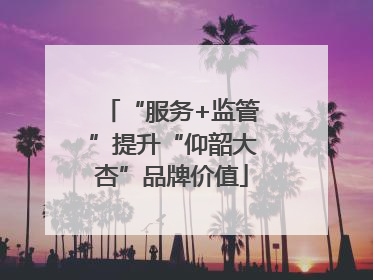 “服务+监管”提升“仰韶大杏”品牌价值