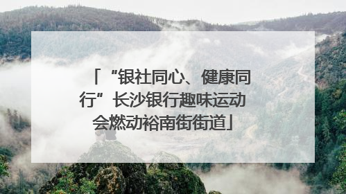 “银社同心、健康同行”长沙银行趣味运动会燃动裕南街街道