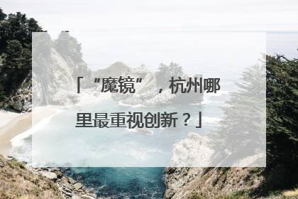 “魔镜”，杭州哪里最重视创新？