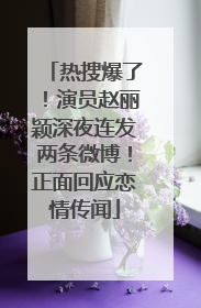 热搜爆了！演员赵丽颖深夜连发两条微博！正面回应恋情传闻