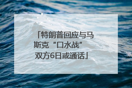 特朗普回应与马斯克“口水战” 双方6日或通话