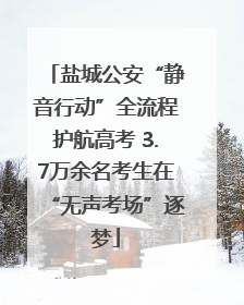 盐城公安“静音行动”全流程护航高考 3.7万余名考生在“无声考场”逐梦