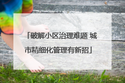 破解小区治理难题 城市精细化管理有新招