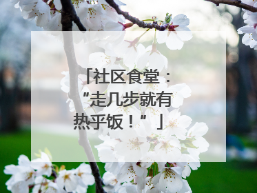社区食堂：“走几步就有热乎饭！”