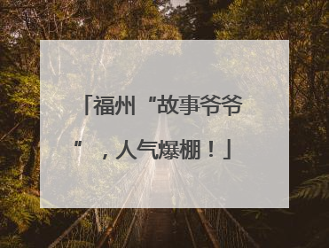 福州“故事爷爷”，人气爆棚！