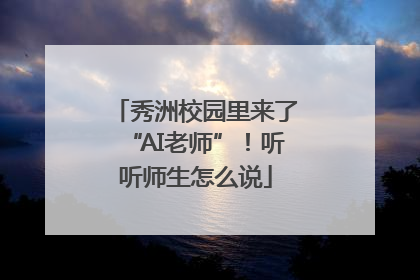 秀洲校园里来了“AI老师”！听听师生怎么说