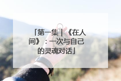 第一集｜《在人间》：一次与自己的灵魂对话
