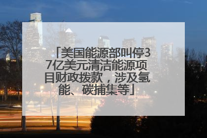 美国能源部叫停37亿美元清洁能源项目财政拨款，涉及氢能、碳捕集等