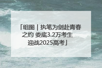 组图｜执笔为剑赴青春之约 娄底3.2万考生迎战2025高考
