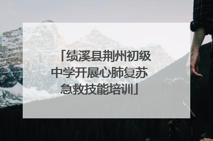 绩溪县荆州初级中学开展心肺复苏急救技能培训