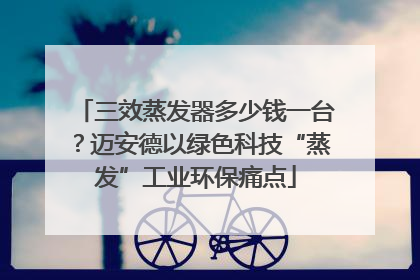 三效蒸发器多少钱一台？迈安德以绿色科技“蒸发”工业环保痛点