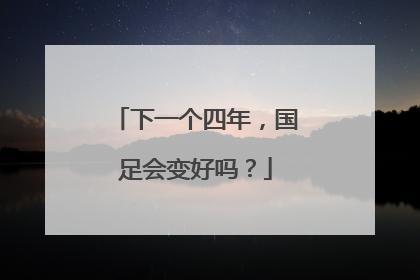 下一个四年，国足会变好吗？