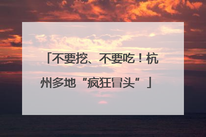 不要挖、不要吃！杭州多地“疯狂冒头”