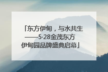 东方伊甸，与水共生——5·28金茂东方伊甸园品牌盛典启幕