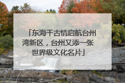 东海千古情启航台州湾新区，台州又添一张世界级文化名片