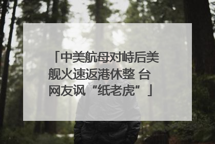 中美航母对峙后美舰火速返港休整 台网友讽“纸老虎”
