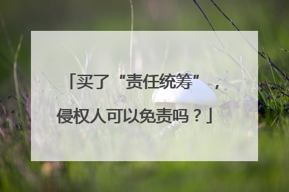 买了“责任统筹”，侵权人可以免责吗？