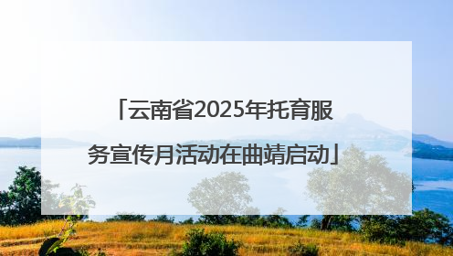 云南省2025年托育服务宣传月活动在曲靖启动