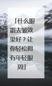 什么眼霜去皱效果好？让你轻松拥有年轻眼周