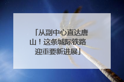 从副中心直达唐山！这条城际铁路迎重要新进展