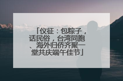 仪征：包粽子，话民俗，台湾同胞、海外归侨齐聚一堂共庆端午佳节
