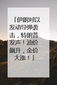 伊朗对以发动导弹袭击，特朗普发声！油价飙升，金价大涨！
