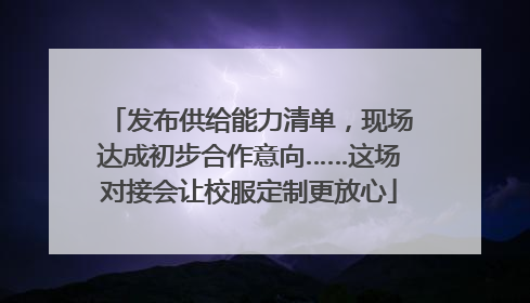 发布供给能力清单，现场达成初步合作意向……这场对接会让校服定制更放心
