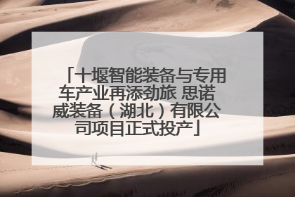 十堰智能装备与专用车产业再添劲旅 思诺威装备（湖北）有限公司项目正式投产