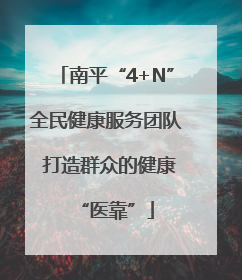 南平“4+N”全民健康服务团队 打造群众的健康“医靠”