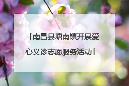 南昌县塘南镇开展爱心义诊志愿服务活动