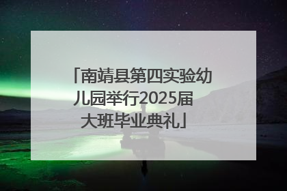 南靖县第四实验幼儿园举行2025届大班毕业典礼