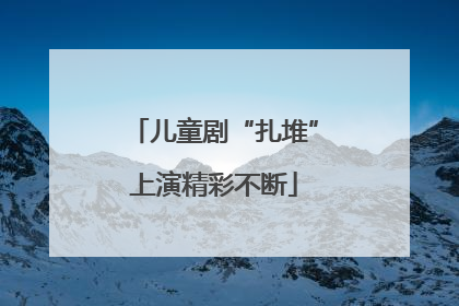 儿童剧“扎堆”上演精彩不断