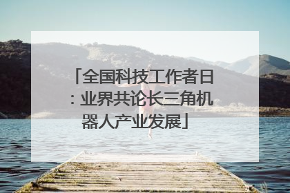 全国科技工作者日：业界共论长三角机器人产业发展