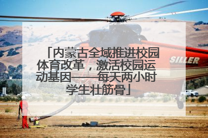 内蒙古全域推进校园体育改革，激活校园运动基因——每天两小时 学生壮筋骨