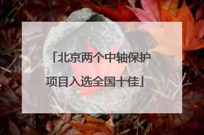 北京两个中轴保护项目入选全国十佳