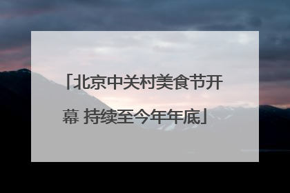 北京中关村美食节开幕 持续至今年年底