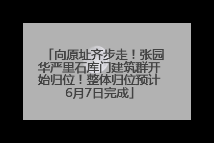 向原址齐步走！张园华严里石库门建筑群开始归位！整体归位预计6月7日完成