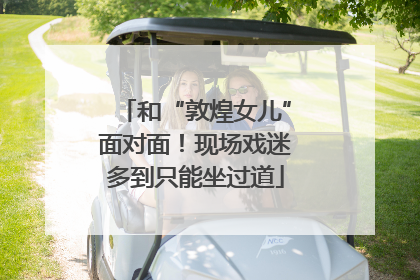 和“敦煌女儿”面对面！现场戏迷多到只能坐过道