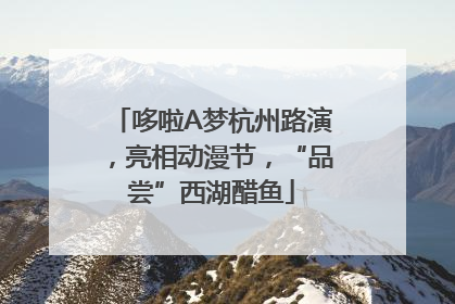 哆啦A梦杭州路演，亮相动漫节，“品尝”西湖醋鱼