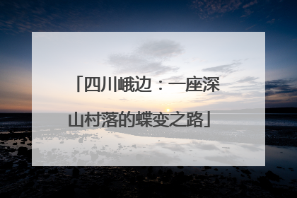 四川峨边：一座深山村落的蝶变之路