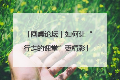 圆桌论坛｜如何让“行走的课堂”更精彩