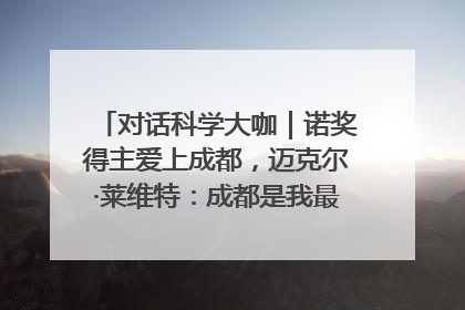 对话科学大咖｜诺奖得主爱上成都，迈克尔·莱维特：成都是我最喜欢的中国城市之一
